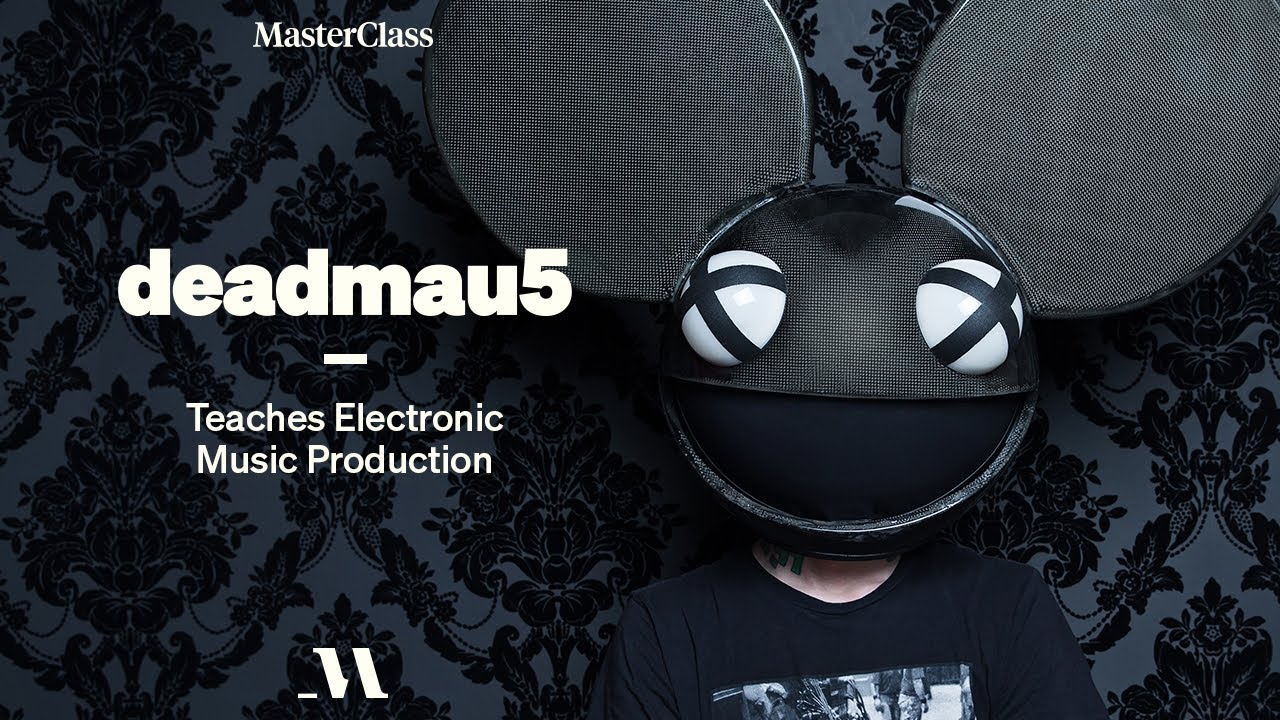 deadmau5 Teaches Electronic Music Production - MasterClass